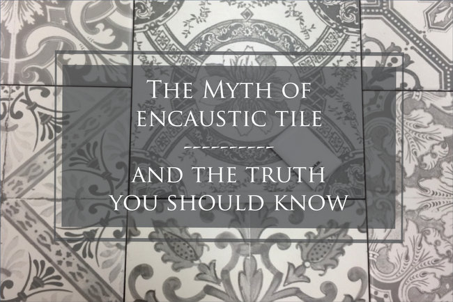 The Myth of Encaustic Tile and the Truth You Should Know