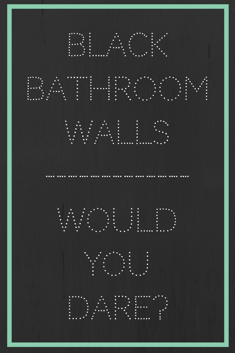 Black Bathroom Walls- Would You Dare?