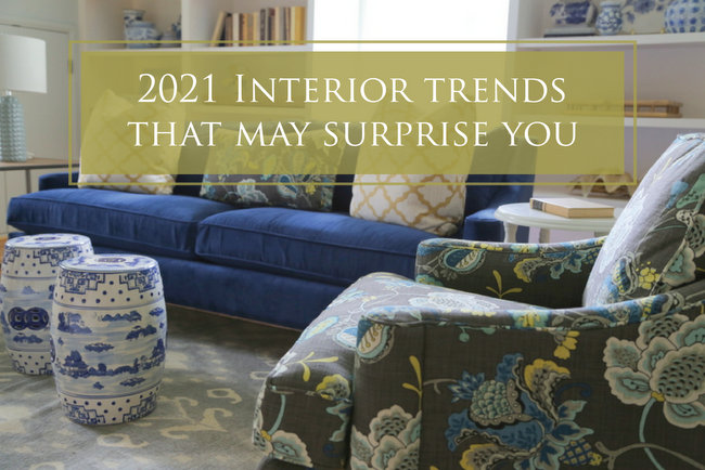 2021 Interior Trends That May Surprise You!